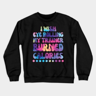 I wish eye rolling my trainer burned calories Crewneck Sweatshirt